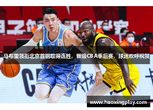 马布里领衔北京首钢取得连胜，晋级CBA季后赛，球迷欢呼祝贺