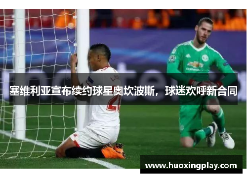 塞维利亚宣布续约球星奥坎波斯，球迷欢呼新合同