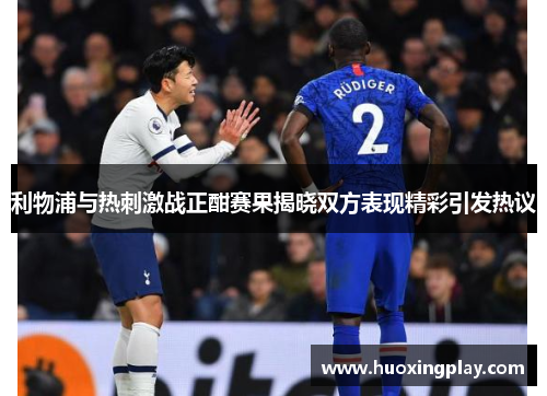 利物浦与热刺激战正酣赛果揭晓双方表现精彩引发热议