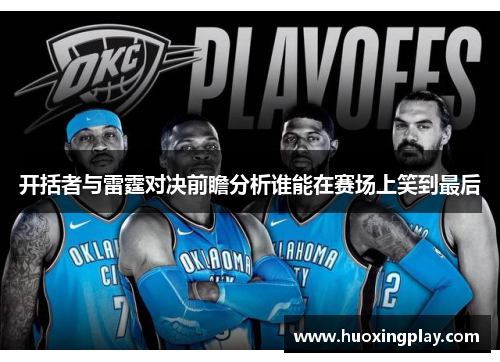开括者与雷霆对决前瞻分析谁能在赛场上笑到最后