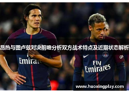 昂热与图卢兹对决前瞻分析双方战术特点及近期状态解析